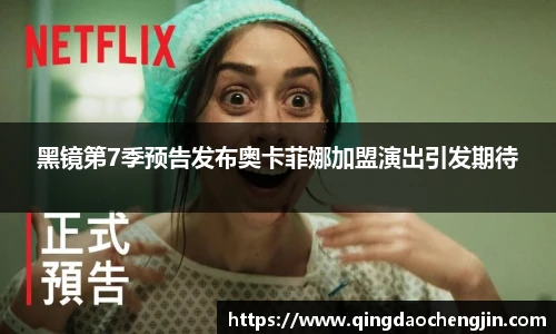 黑镜第7季预告发布奥卡菲娜加盟演出引发期待
