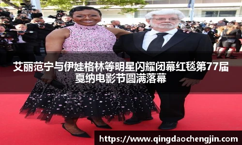 艾丽范宁与伊娃格林等明星闪耀闭幕红毯第77届戛纳电影节圆满落幕